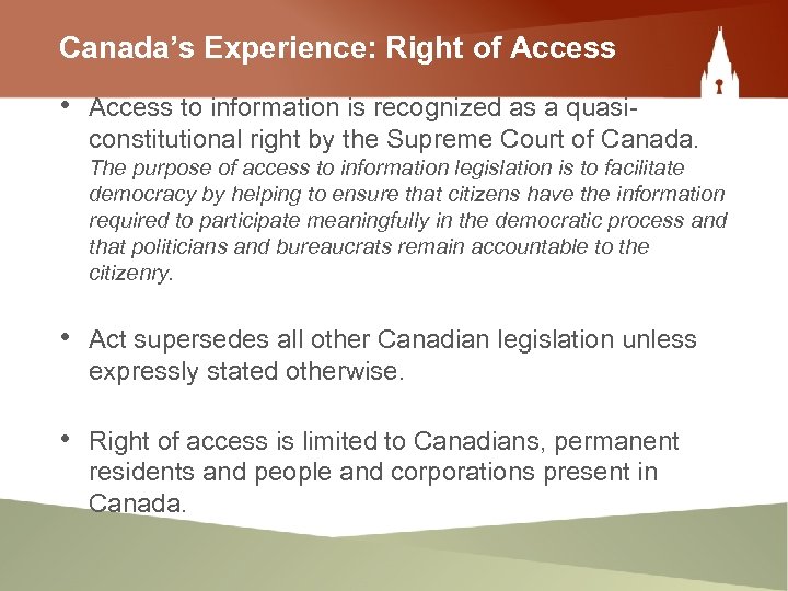 Canada’s Experience: Right of Access • Access to information is recognized as a quasiconstitutional