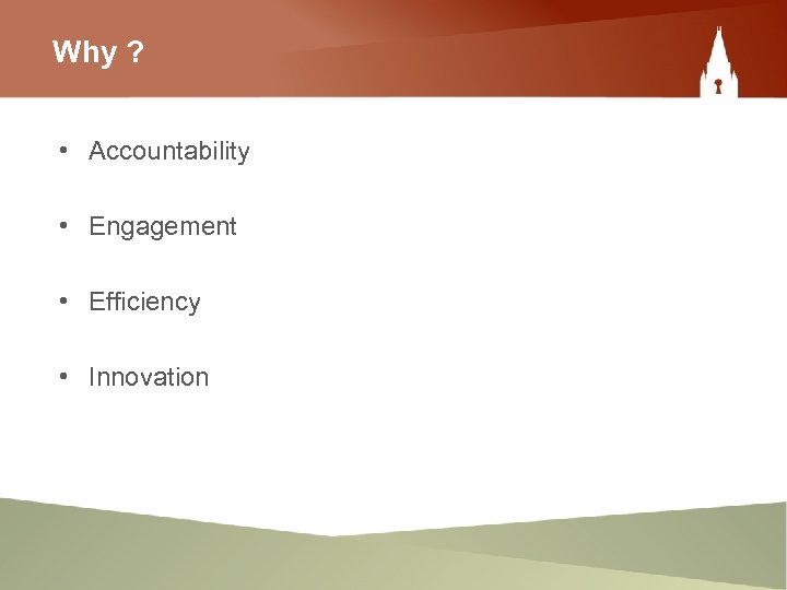 Why ? • Accountability • Engagement • Efficiency • Innovation 