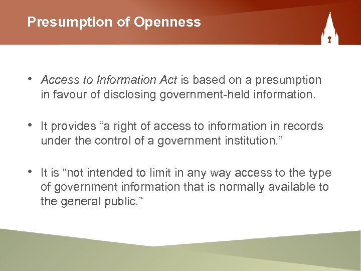 Presumption of Openness • Access to Information Act is based on a presumption in