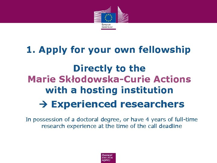 1. Apply for your own fellowship Directly to the Marie Skłodowska-Curie Actions with a