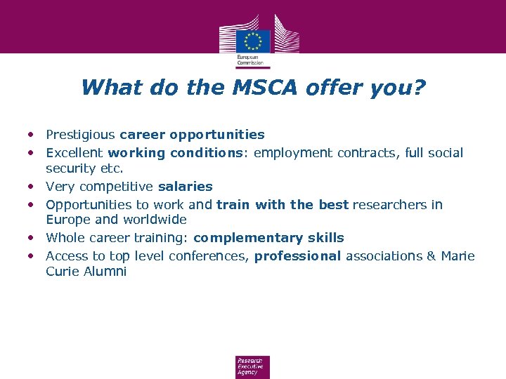 What do the MSCA offer you? • Prestigious career opportunities • Excellent working conditions: