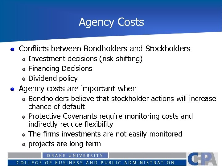 Agency Costs Conflicts between Bondholders and Stockholders Investment decisions (risk shifting) Financing Decisions Dividend
