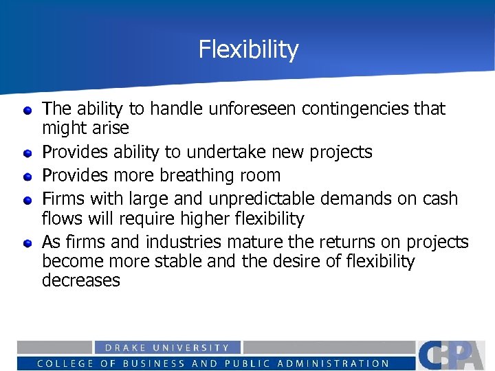Flexibility The ability to handle unforeseen contingencies that might arise Provides ability to undertake