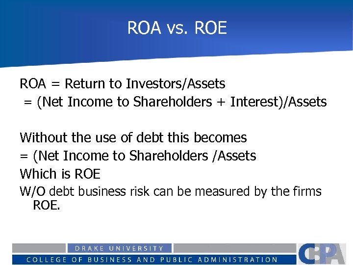 ROA vs. ROE ROA = Return to Investors/Assets = (Net Income to Shareholders +