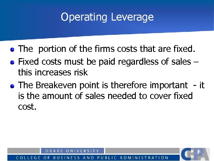 Operating Leverage The portion of the firms costs that are fixed. Fixed costs must