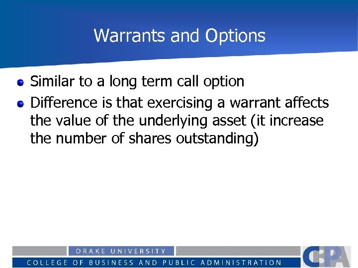 Warrants and Options Similar to a long term call option Difference is that exercising