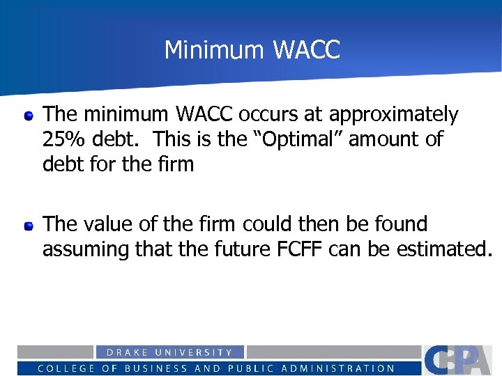 Minimum WACC The minimum WACC occurs at approximately 25% debt. This is the “Optimal”