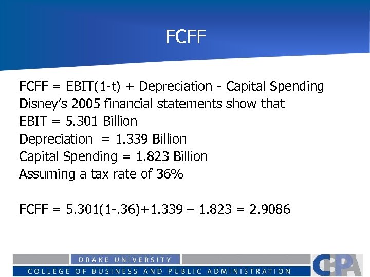 FCFF = EBIT(1 -t) + Depreciation - Capital Spending Disney’s 2005 financial statements show