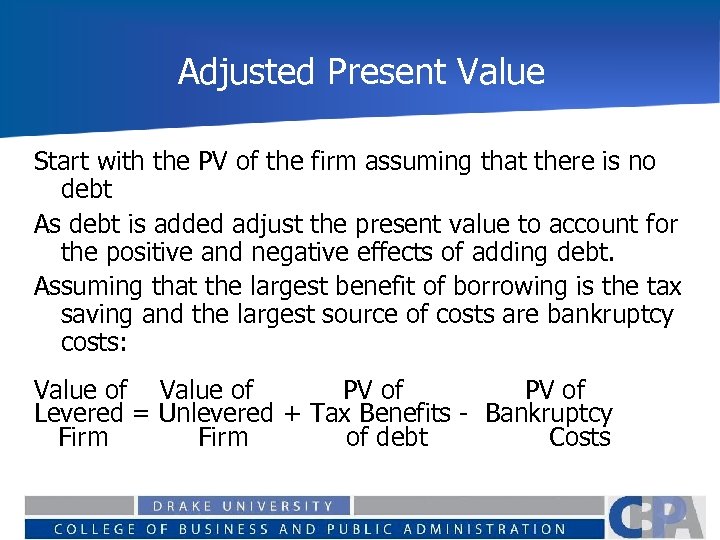 Adjusted Present Value Start with the PV of the firm assuming that there is