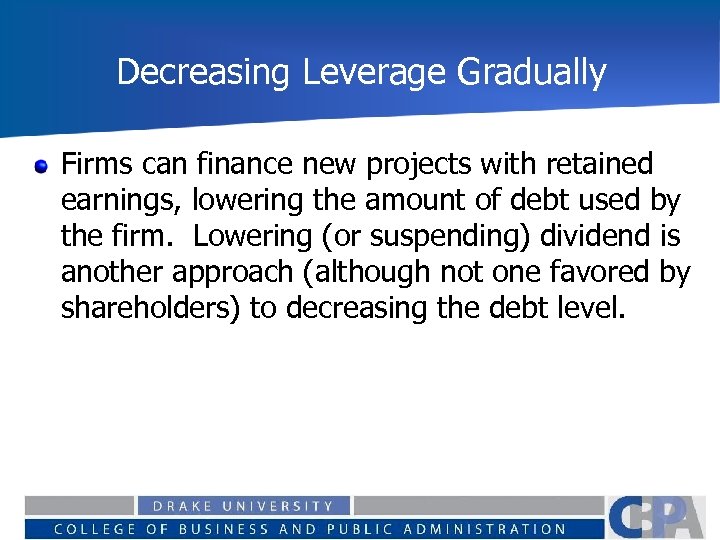 Decreasing Leverage Gradually Firms can finance new projects with retained earnings, lowering the amount