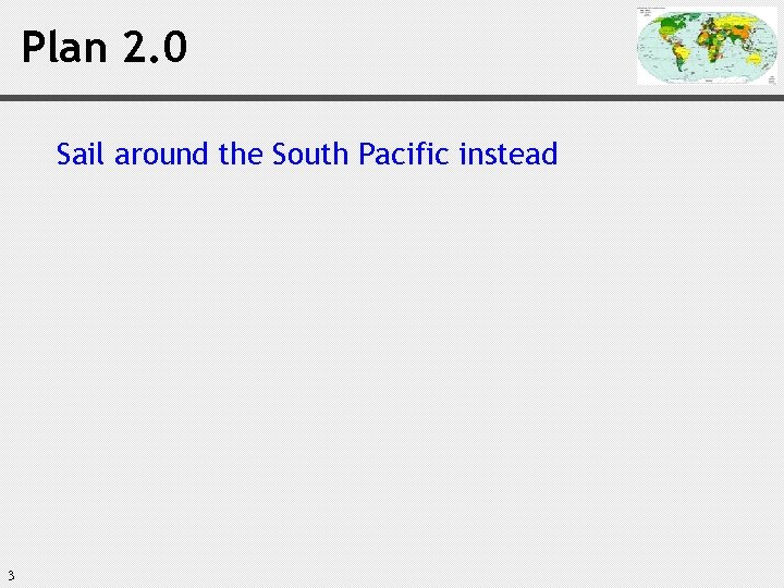 Plan 2. 0 Sail around the South Pacific instead 3 