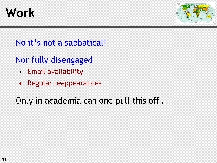 Work No it’s not a sabbatical! Nor fully disengaged • Email availability • Regular