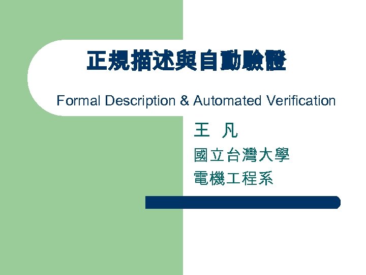 正規描述與自動驗證 Formal Description & Automated Verification 王 凡 國立台灣大學 電機 程系 