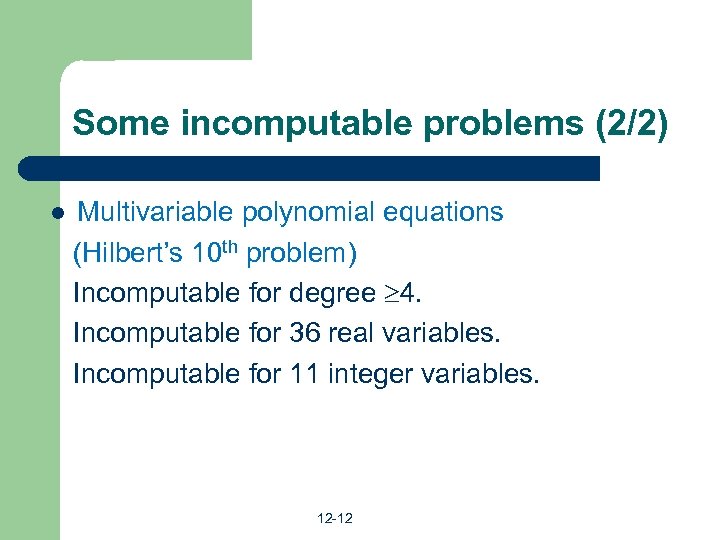 Some incomputable problems (2/2) l Multivariable polynomial equations (Hilbert’s 10 th problem) Incomputable for
