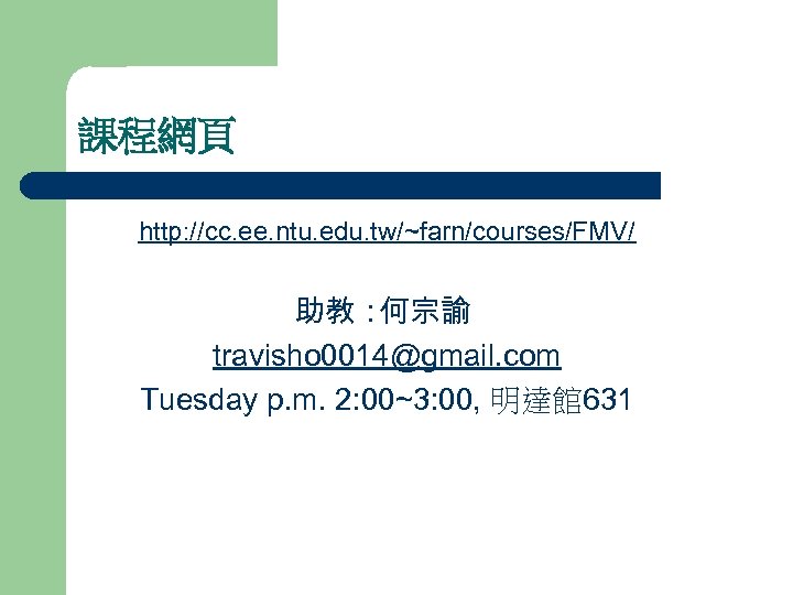 課程網頁 http: //cc. ee. ntu. edu. tw/~farn/courses/FMV/ 助教： 何宗諭 travisho 0014@gmail. com Tuesday p.
