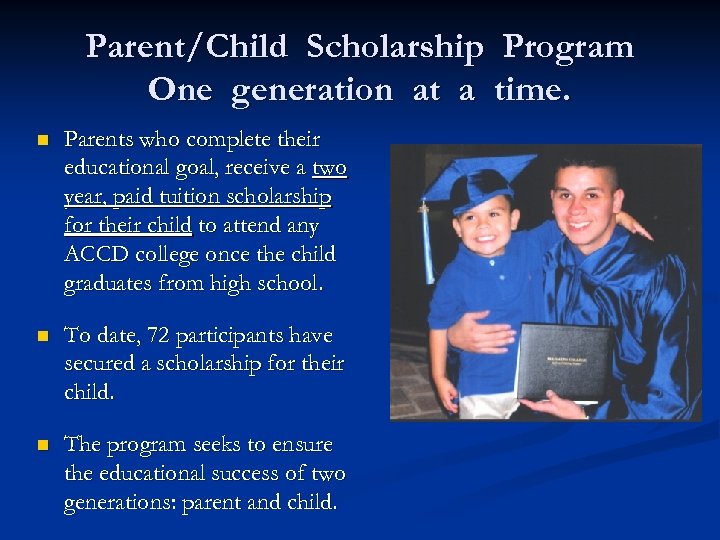Parent/Child Scholarship Program One generation at a time. n Parents who complete their educational