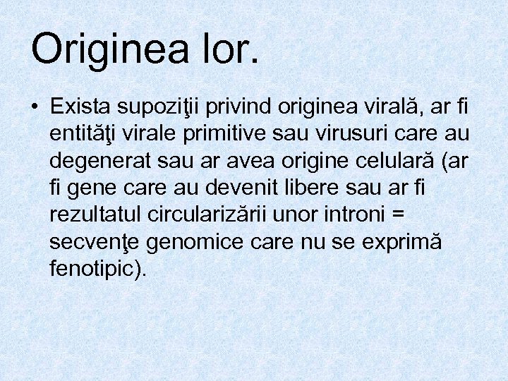 Originea lor. • Exista supoziţii privind originea virală, ar fi entităţi virale primitive sau