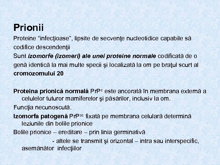 Prionii Proteine “infecţioase”, lipsite de secvenţe nucleotidice capabile să codifice descendenţii Sunt izomorfe (izomeri)