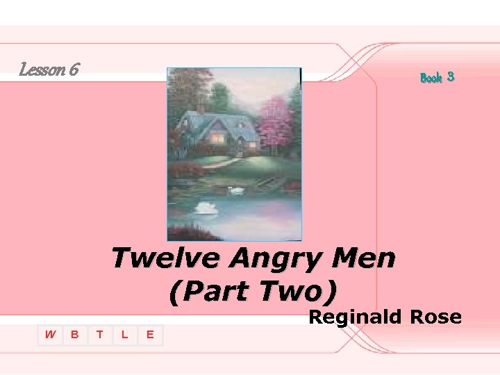 Lesson 6 Book ３ Twelve Angry Men (Part Two) Reginald Rose W B T