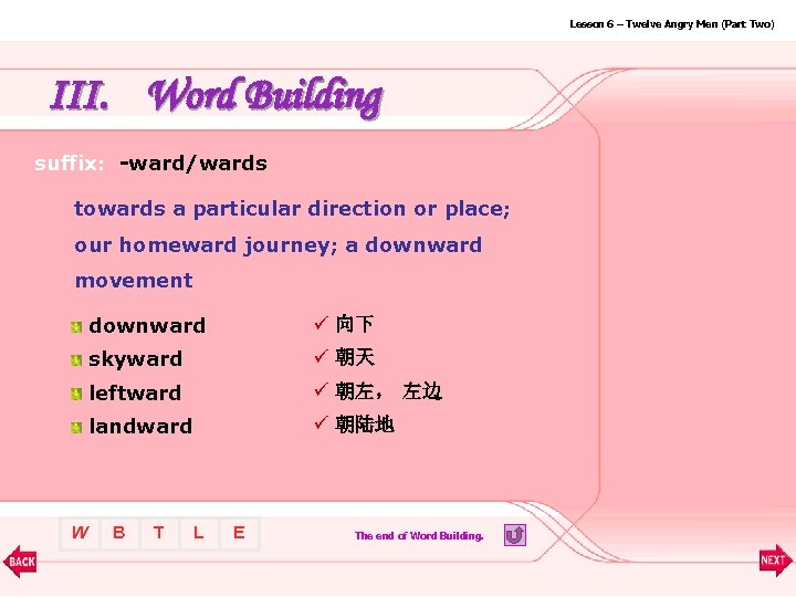 Lesson 6 – Twelve Angry Men (Part Two) III. Word Building suffix: -ward/wards towards