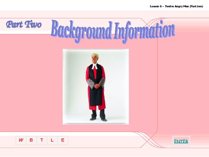 Lesson 6 – Twelve Angry Men (Part two) Part Two W B T L