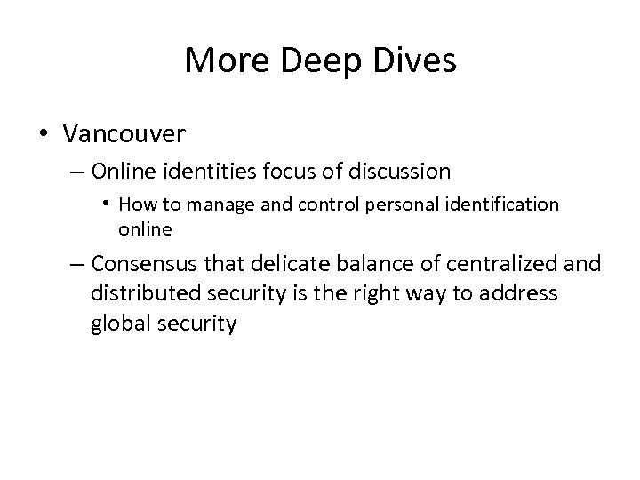 More Deep Dives • Vancouver – Online identities focus of discussion • How to