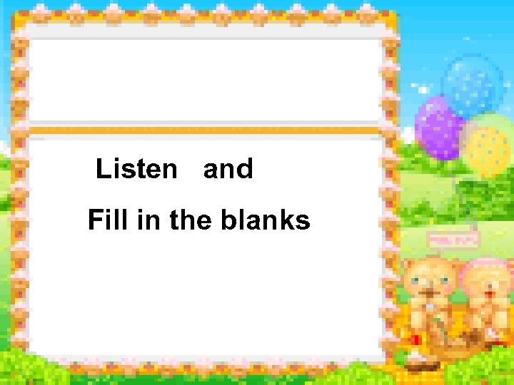 Listen and Fill in the blanks 