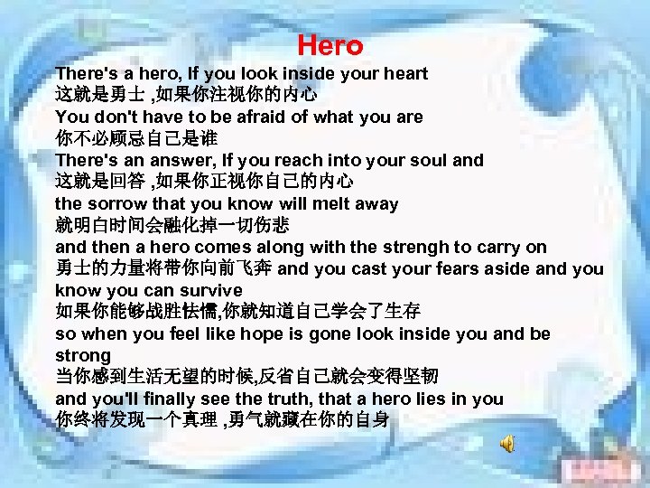 Hero There's a hero, If you look inside your heart 这就是勇士 , 如果你注视你的内心 You
