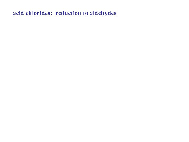 acid chlorides: reduction to aldehydes 