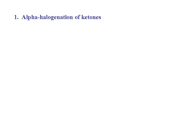 1. Alpha-halogenation of ketones 