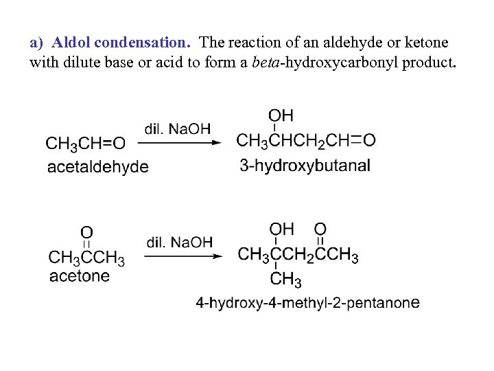 a) Aldol condensation. The reaction of an aldehyde or ketone with dilute base or