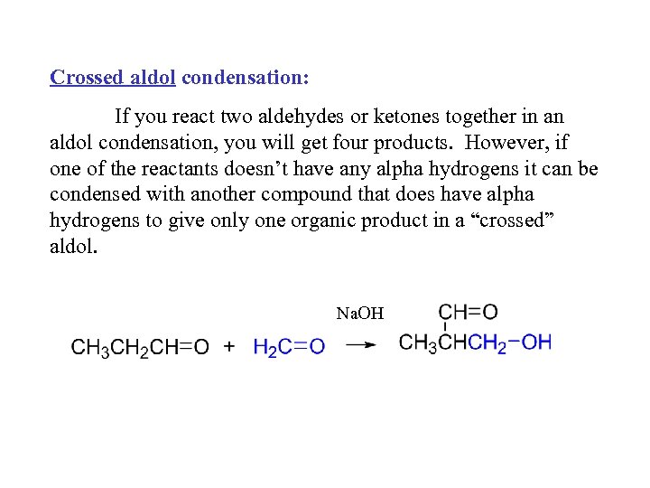 Crossed aldol condensation: If you react two aldehydes or ketones together in an aldol