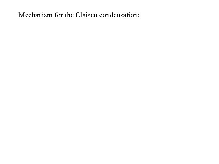 Mechanism for the Claisen condensation: 