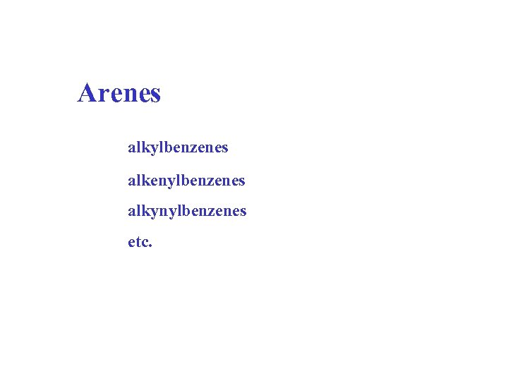 Arenes alkylbenzenes alkenylbenzenes alkynylbenzenes etc. 