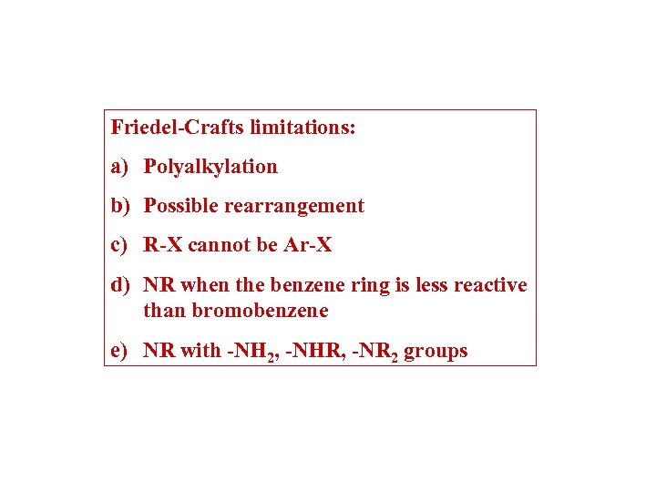 Friedel-Crafts limitations: a) Polyalkylation b) Possible rearrangement c) R-X cannot be Ar-X d) NR