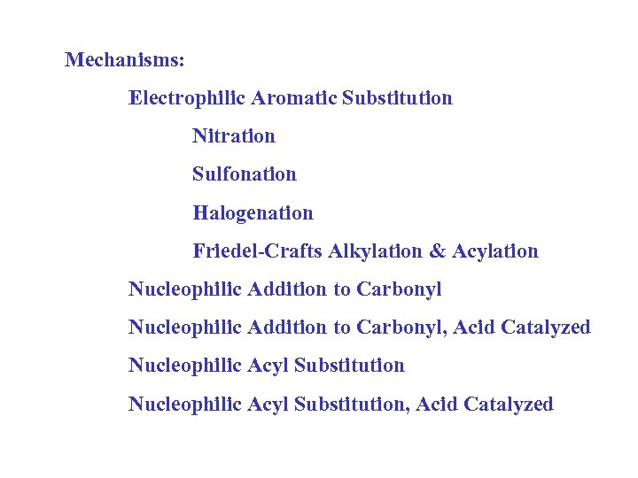 Mechanisms: Electrophilic Aromatic Substitution Nitration Sulfonation Halogenation Friedel-Crafts Alkylation & Acylation Nucleophilic Addition to