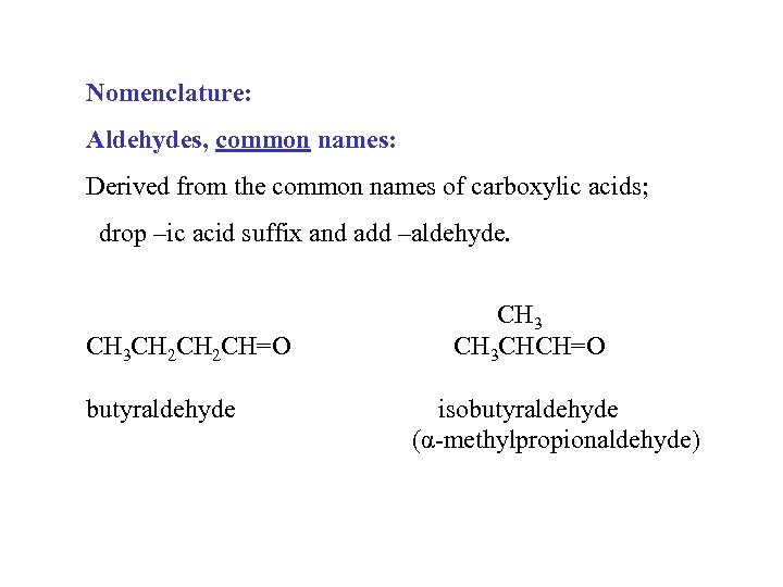 Nomenclature: Aldehydes, common names: Derived from the common names of carboxylic acids; drop –ic