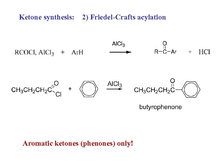 Ketone synthesis: 2) Friedel-Crafts acylation Aromatic ketones (phenones) only! 