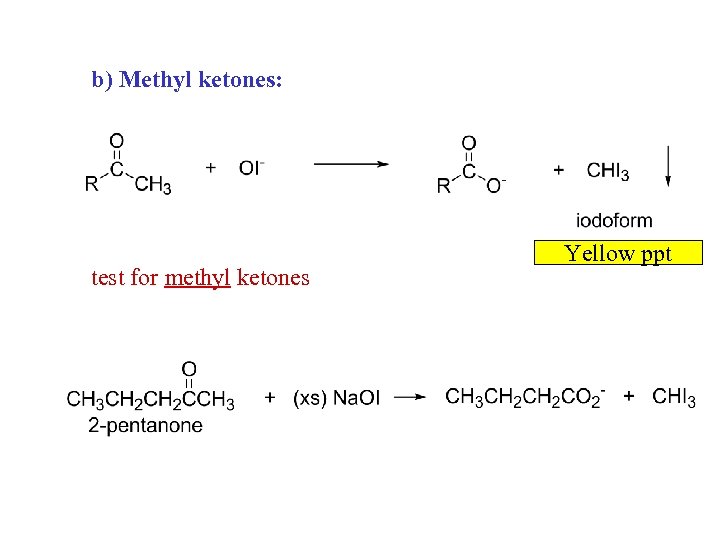 b) Methyl ketones: test for methyl ketones Yellow ppt 