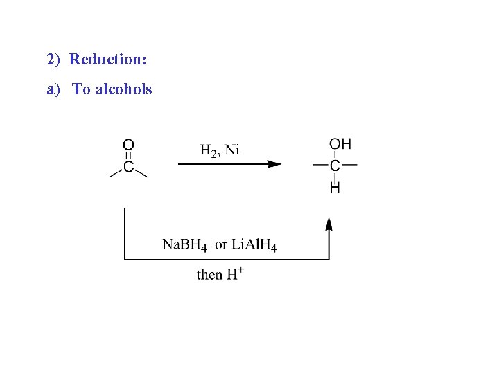 2) Reduction: a) To alcohols 