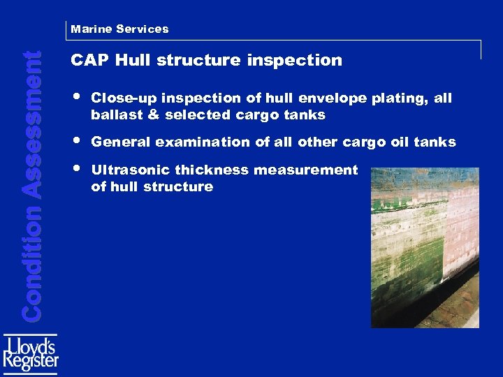 Condition Assessment Marine Services CAP Hull structure inspection • Close-up inspection of hull envelope