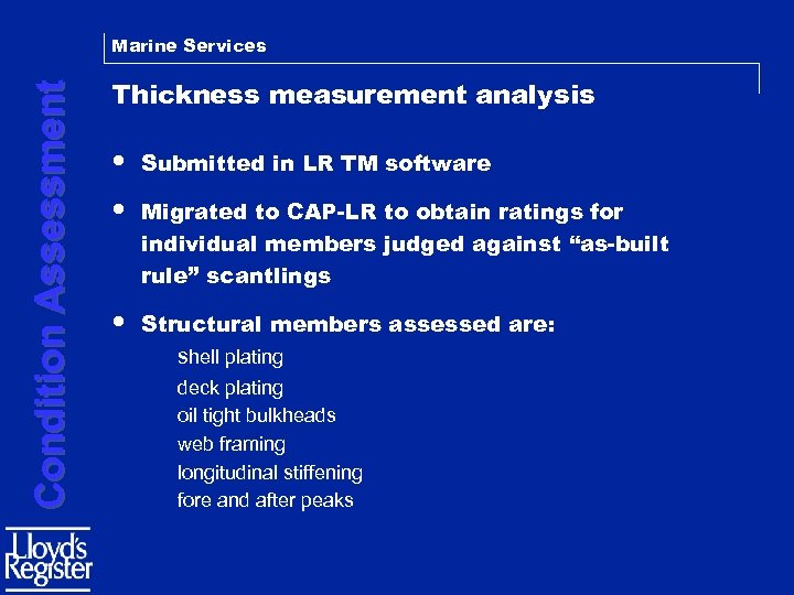 Condition Assessment Marine Services Thickness measurement analysis • Submitted in LR TM software •
