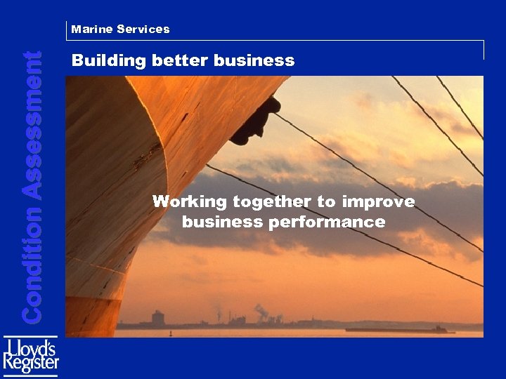 Condition Assessment Marine Services Building better business Working together to improve business performance 