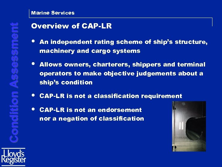 Condition Assessment Marine Services Overview of CAP-LR • An independent rating scheme of ship’s