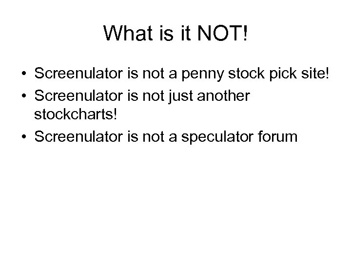 What is it NOT! • Screenulator is not a penny stock pick site! •