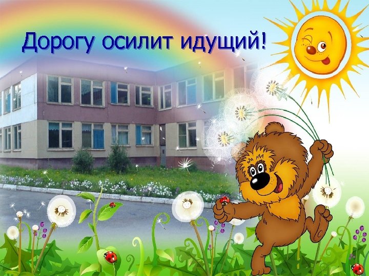 Дорогу осилит идущий! 