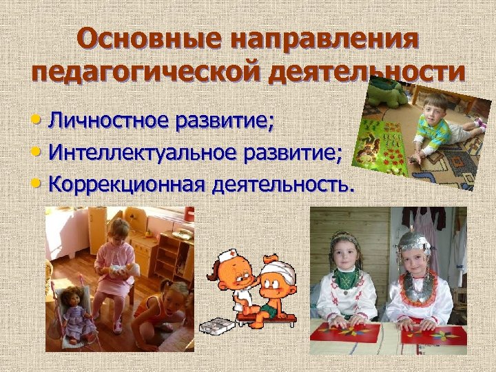 Основные направления педагогической деятельности • Личностное развитие; • Интеллектуальное развитие; • Коррекционная деятельность. 