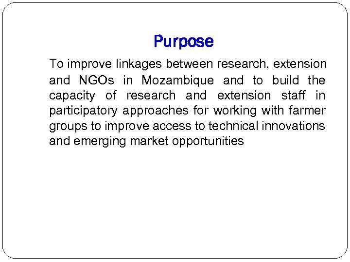 Purpose To improve linkages between research, extension and NGOs in Mozambique and to build