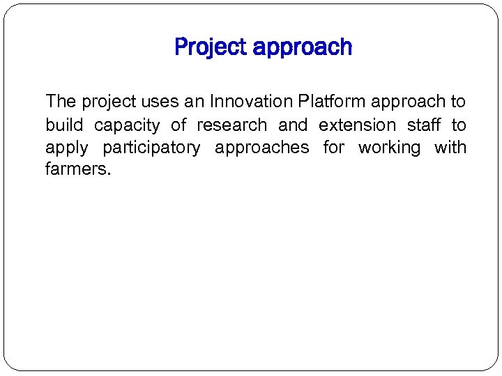 Project approach The project uses an Innovation Platform approach to build capacity of research