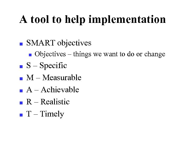 A tool to help implementation ■ SMART objectives ■ ■ ■ Objectives – things